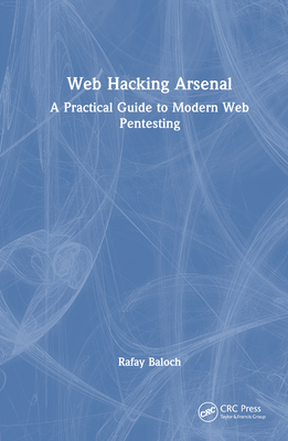 Web Hacking Arsenal: A Practical Guide to Modern Web Pentesting - Baloch, Rafay
