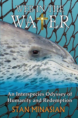 Web in the Water: A High Seas Adventure of Humanity and Redemption - Minasian, Stan