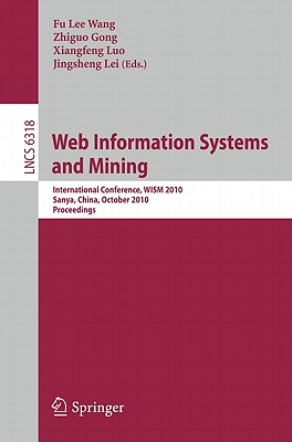 Web Information Systems and Mining: International Conference, WISM 2010, Sanya, China, October 23-24, 2010, Proceedings - Wang, Fu Lee (Editor), and Gong, Zhiguo (Editor), and Lei, Jingsheng (Editor)