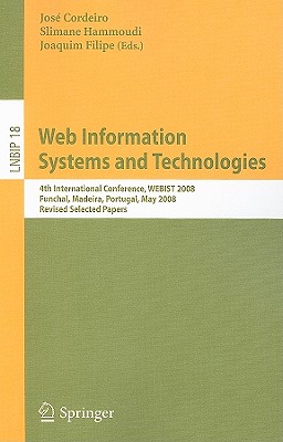 Web Information Systems and Technologies: 4th International Conference, WEBIST 2008, Funchal, Madeira, Portugal, May 4-7, 2008, Revised Selected Papers - Cordeiro, Jos (Editor), and Hammoudi, Slimane (Editor), and Filipe, Joaquim (Editor)