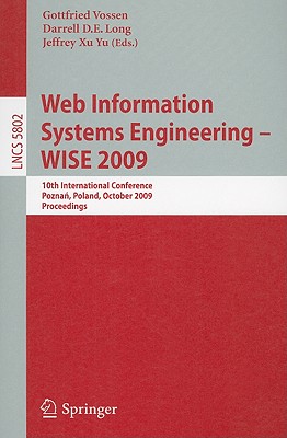 Web Information Systems Engineering - Wise 2009: 10th International Conference, Poznen, Poland, October 5-7, 2009, Proceedings - Vossen, Gottfried (Editor), and Long, Darrell D E (Editor), and Xu Yu, Jeffrey (Editor)