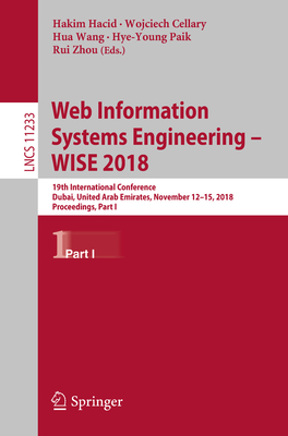 Web Information Systems Engineering - Wise 2018: 19th International Conference, Dubai, United Arab Emirates, November 12-15, 2018, Proceedings, Part I - Hacid, Hakim (Editor), and Cellary, Wojciech (Editor), and Wang, Hua (Editor)