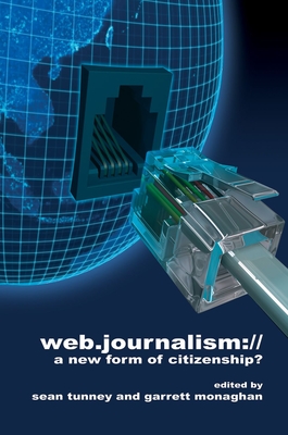 Web Journalism:: A New Form of Citizenship? - Tunney, Sean