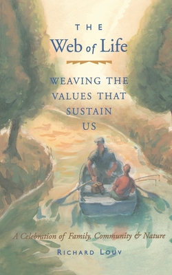 Web of Life: Weaving the Values That Sustain Us (Essays from the Author of Last Child in the Woods and Our Wild Calling) - Louv, Richard