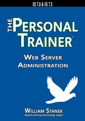 Web Server Administration: The Personal Trainer for IIS 7.0 & IIS 7.5 - Stanek