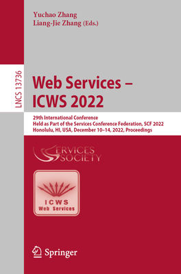 Web Services - Icws 2022: 29th International Conference, Held as Part of the Services Conference Federation, Scf 2022, Honolulu, Hi, Usa, December 10-14, 2022, Proceedings - Zhang, Yuchao (Editor), and Zhang, Liang-Jie (Editor)