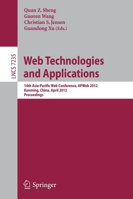 Web Technologies and Applications: 14th Asia-Pacific Web Conference, Apweb 2012, Kunming, China, April 11-13, Proceedings - Sheng, Quan Z (Editor), and Wang, Guoren (Editor), and Jensen, Christian S (Editor)