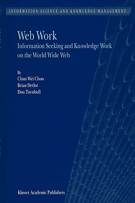 Web Work: Information Seeking and Knowledge Work on the World Wide Web - Chun Wei Choo, and Detlor, B., and Turnbull, D.