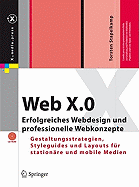 Web X.0: Erfolgreiches Webdesign Und Professionelle Webkonzepte. Gestaltungsstrategien, Styleguides Und Layouts F?r Station?re Und Mobile Medien