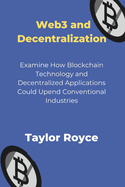 Web3 and Decentralization: Examine How Blockchain Technology and Decentralized Applications Could Upend Conventional Industries