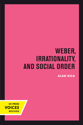 Weber, Irrationality, and Social Order - Sica, Alan
