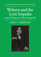 Webern and the Lyric Impulse: Songs and Fragments on Poems of George Trakl