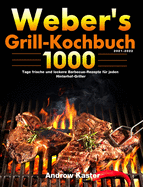 Weber's Grill-Kochbuch 2021-2022: 1000 Tage frische und leckere Barbecue-Rezepte fr jeden Hinterhof-Griller