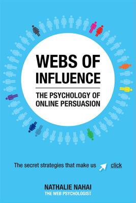 Webs of Influence: The Psychology of Online Persuasion: The Psychology of Online Persuasion - Nahai, Nathalie