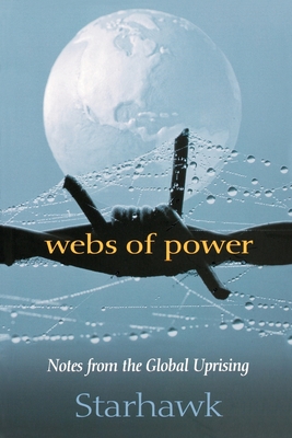 Webs of Power: Notes from the Global Uprising - Starhawk