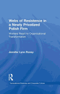 Webs of Resistence in a Newly Privatized Polish Firm: Workers React to Organizational Transformation