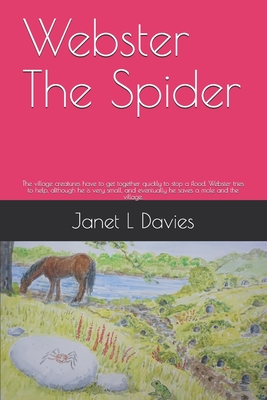 Webster The Spider: The village creatures have to get together quickly to stop a flood. Webster tries to help, although he is very small, and eventually he saves a mole and the village. - Davies, Janet Lisa