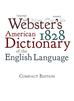 Webster's 1828 American Dictionary of the English Language - Webster, Noah
