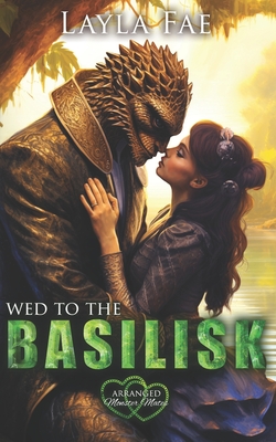 Wed to the Basilisk: Arranged Monster Mates - Fae, Layla