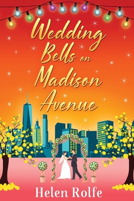 Wedding Bells on Madison Avenue: The perfect feel-good, romantic read from bestseller Helen Rolfe - Rolfe, Helen