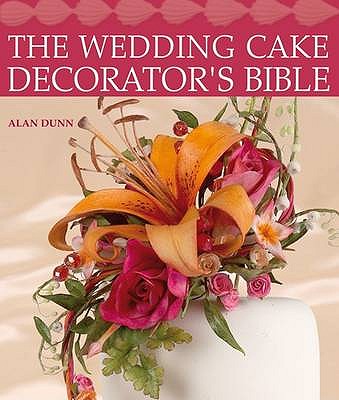 Wedding Cake Decorators Bible: A Resource of Mix-and-Match-Designs and Embellishments - Dunn, Alan