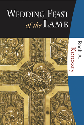 Wedding Feast of the Lamb: Eucharistic Theology from a Historical, Biblical, and Systematic Perspective - Kereszty, Roch A