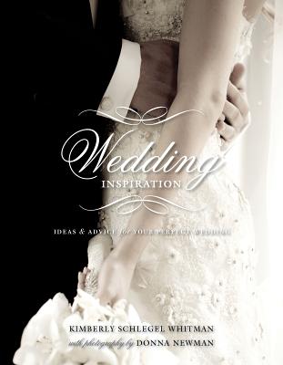 Wedding Inspiration: Ideas & Advice for Your Perfect Wedding - Schlegel Whitman, Kimberly