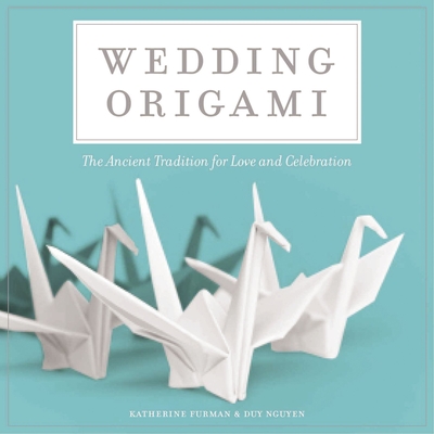 Wedding Origami: The Ancient Tradition for Love and Celebrations - Nguyen, Duy