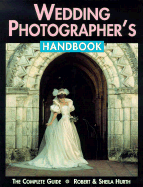 Wedding Photographer's Handbook: Fully Illustrated Guide - Hurth, Robert, and Hurth, Sheila