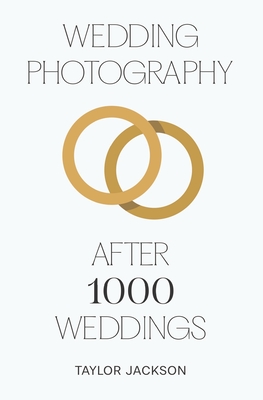 Wedding Photography: After 1000 Weddings - Jackson, Taylor