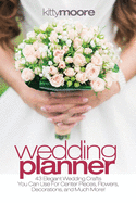 Wedding Planner (3rd Edition): 43 Elegant Wedding Crafts You Can Use For Center Pieces, Flowers, Decorations, And Much More!