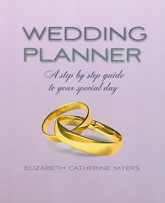 Wedding Planner: A Step by Step Guide to Your Special Day - Myers, Elizabeth Catherine