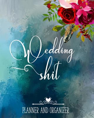 Wedding Shit Planner And Organizer: Funny Edgy Boho Wedding Planner & Organizer: Budget, Timeline, Checklists, Guest List, Table Seating Wedding Attire And More. Great Gift For The Bride To Be - And Handsome, High Bride