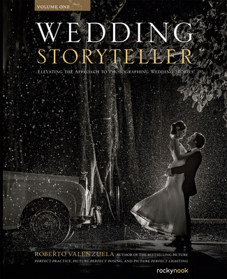 Wedding Storyteller, Volume 1: Elevating the Approach to Photographing Wedding Stories - Valenzuela, Roberto