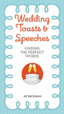 Wedding Toasts & Speeches: Finding the Perfect Words - Packham, Jo