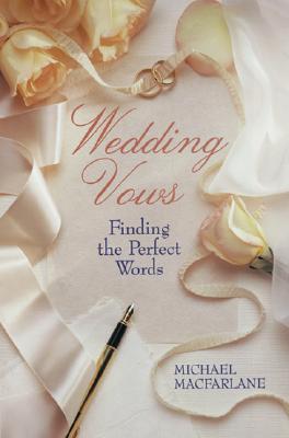 Wedding Vows: Finding the Perfect Words - MacFarlane, Michael