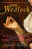 Wedlock: The True Story of the Disastrous Marriage and Remarkable Divorce of Mary Eleanor Bowes, Countess of Strathmore