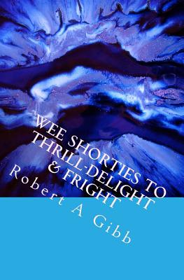 Wee Shorties to Thrill-Delight & Fright - Gibb, Robert a