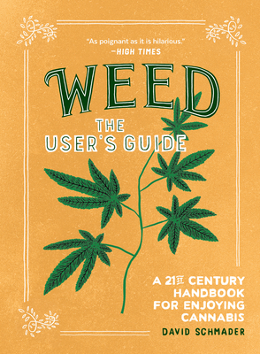 Weed: The User's Guide: A 21st Century Handbook for Enjoying Cannabis - Schmader, David