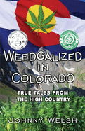 Weedgalized in Colorado: True Tales from the High Country