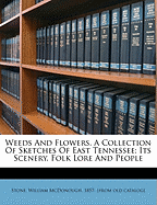 Weeds and Flowers. a Collection of Sketches of East Tennessee; Its Scenery, Folk Lore and People