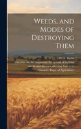 Weeds, and Modes of Destroying Them [microform]