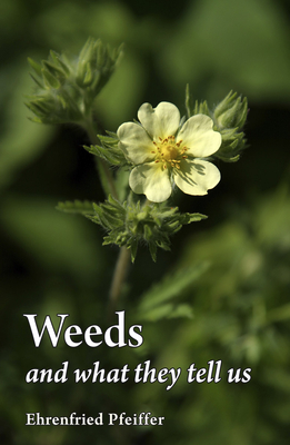Weeds and What They Tell Us - Pfeiffer, Ehrenfried E.
