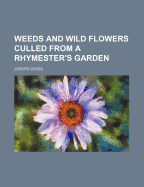 Weeds and Wild Flowers Culled from a Rhymester's Garden