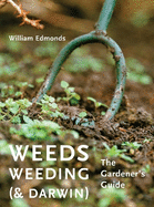 Weeds, Weeding (& Darwin): The Gardener's Guide