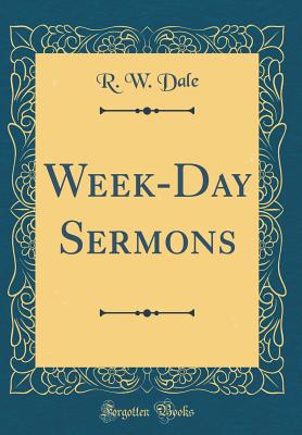 Week-Day Sermons (Classic Reprint) - Dale, R W