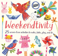 Weekendtivity: 25 Screen-Free Activities to Make, Bake, Play, and Do