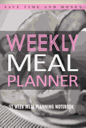 Weekly Meal Planner: 52 Week Meal Planning Notebook: Save Time & Money with This Blank Meal Prep Book