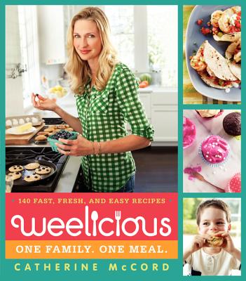 Weelicious: 140 Fast, Fresh, and Easy Recipes - McCord, Catherine