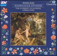 Weelkes: Madrigals and Anthems - Consort of Musicke; John Hancorn (baritone); Penny Vickers (alto); Anthony Rooley (conductor)